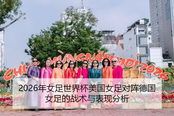 2026年女足世界杯美国女足对阵德国女足的战术与表现分析