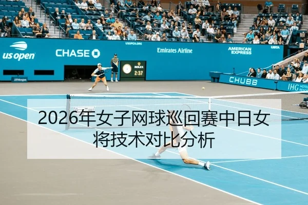 2026年女子网球巡回赛中日女将技术对比分析 | HTH FIFA WorldCup